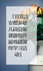 宜宾江安橙乡幼儿园县级课题组开展戏剧演绎学习活动