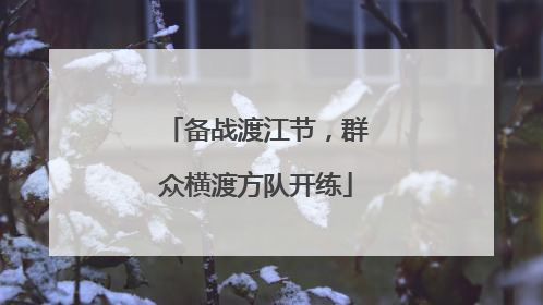 备战渡江节，群众横渡方队开练