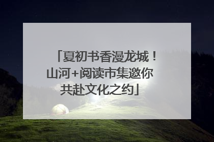 夏初书香漫龙城！山河+阅读市集邀你共赴文化之约