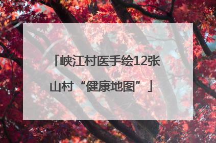 峡江村医手绘12张山村“健康地图”