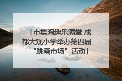 市集淘趣乐满堂 成都大观小学举办第四届“跳蚤市场”活动