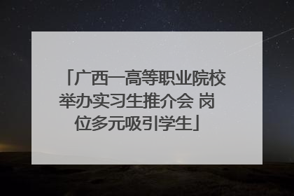 广西一高等职业院校举办实习生推介会 岗位多元吸引学生