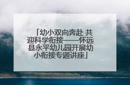 幼小双向奔赴 共迎科学衔接——怀远县永平幼儿园开展幼小衔接专题讲座