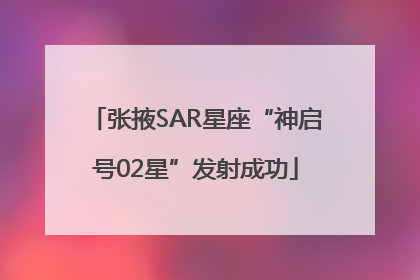 张掖SAR星座“神启号02星”发射成功