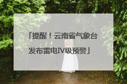 提醒！云南省气象台发布雷电Ⅳ级预警