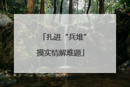 扎进“兵堆”摸实情解难题