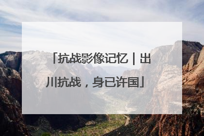 抗战影像记忆｜出川抗战，身已许国