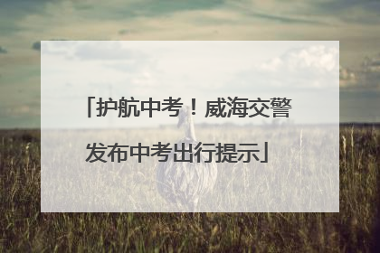 护航中考！威海交警发布中考出行提示