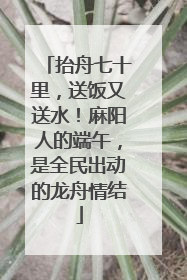 抬舟七十里，送饭又送水！麻阳人的端午，是全民出动的龙舟情结