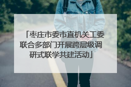 枣庄市委市直机关工委联合多部门开展跨层级调研式联学共建活动