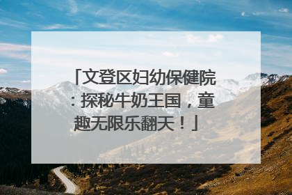 文登区妇幼保健院：探秘牛奶王国，童趣无限乐翻天！