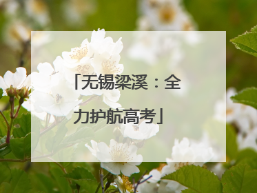 无锡梁溪：全力护航高考