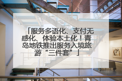 服务多语化、支付无感化、体验本土化！青岛地铁推出服务入境旅游“三件套”