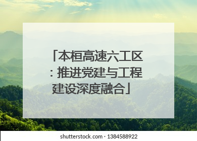 本桓高速六工区：推进党建与工程建设深度融合