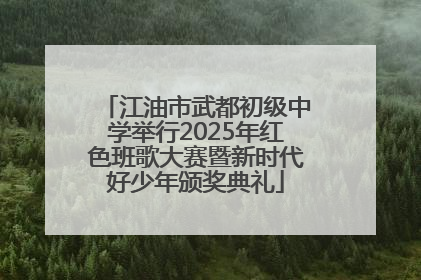江油市武都初级中学举行2025年红色班歌大赛暨新时代好少年颁奖典礼