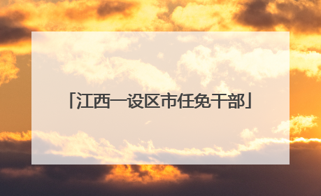 江西一设区市任免干部