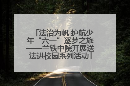 法治为帆 护航少年“六一”逐梦之旅——兰铁中院开展送法进校园系列活动