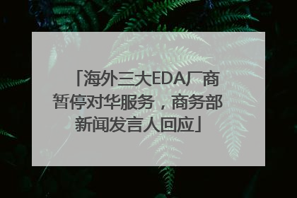 海外三大EDA厂商暂停对华服务，商务部新闻发言人回应