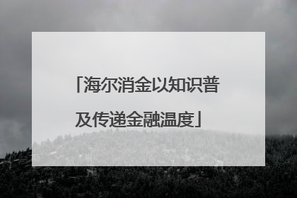 海尔消金以知识普及传递金融温度