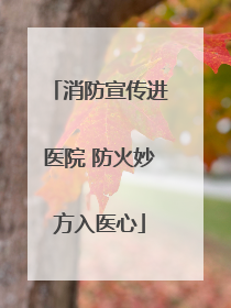 消防宣传进医院 防火妙方入医心