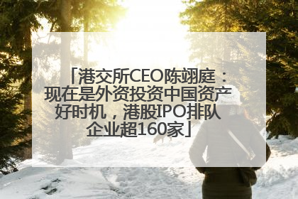 港交所CEO陈翊庭：现在是外资投资中国资产好时机，港股IPO排队企业超160家