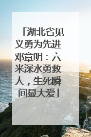 湖北省见义勇为先进邓章明：六米深水勇救人，生死瞬间显大爱