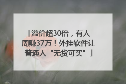 溢价超30倍，有人一周赚37万！外挂软件让普通人“无货可买”