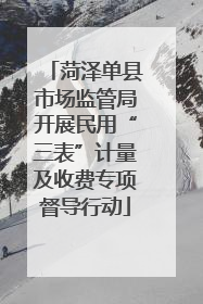 菏泽单县市场监管局开展民用“三表”计量及收费专项督导行动