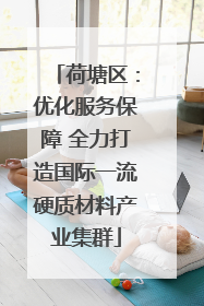 荷塘区：优化服务保障 全力打造国际一流硬质材料产业集群