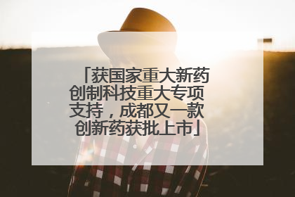 获国家重大新药创制科技重大专项支持，成都又一款创新药获批上市