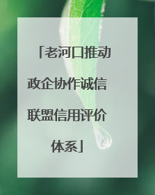 老河口推动政企协作诚信联盟信用评价体系