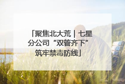 聚焦北大荒｜七星分公司“双管齐下”筑牢禁毒防线