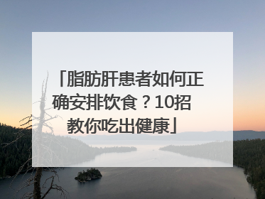 脂肪肝患者如何正确安排饮食？10招教你吃出健康