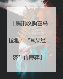 腾讯收购喜马拉雅：“耳朵经济”再博弈