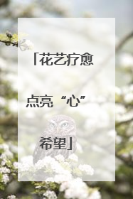 花艺疗愈点亮“心”希望