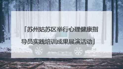 苏州姑苏区举行心理健康指导员实践培训成果展演活动