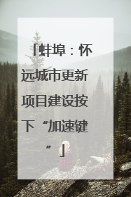 蚌埠：怀远城市更新项目建设按下“加速键”