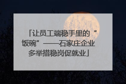 让员工端稳手里的“饭碗”——石家庄企业多举措稳岗促就业