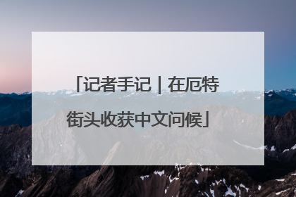 记者手记｜在厄特街头收获中文问候