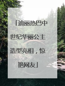 迪丽热巴中世纪华丽公主造型亮相，惊艳网友