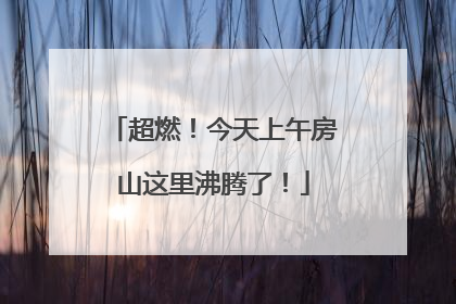 超燃！今天上午房山这里沸腾了！