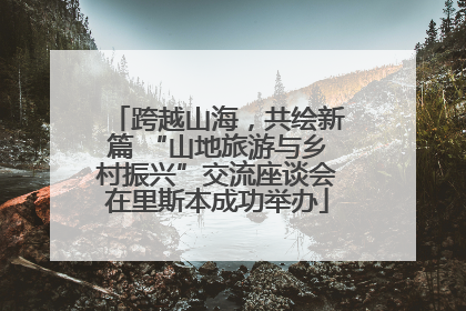 跨越山海，共绘新篇 “山地旅游与乡村振兴”交流座谈会在里斯本成功举办