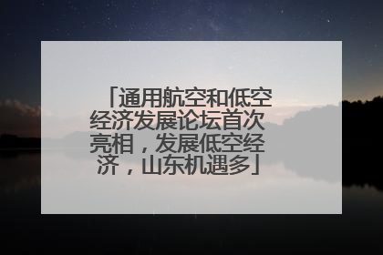 通用航空和低空经济发展论坛首次亮相，发展低空经济，山东机遇多