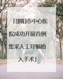 邵阳市中心医院成功开展首例集采人工耳蜗植入手术