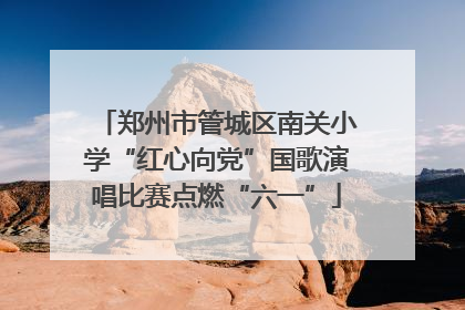 郑州市管城区南关小学“红心向党”国歌演唱比赛点燃“六一”