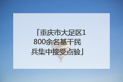 重庆市大足区1800余名基干民兵集中接受点验