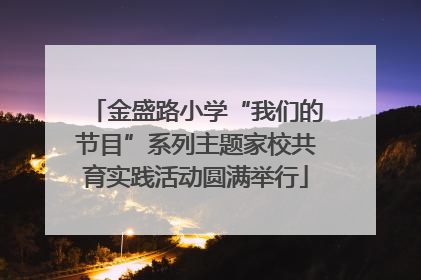 金盛路小学“我们的节目”系列主题家校共育实践活动圆满举行