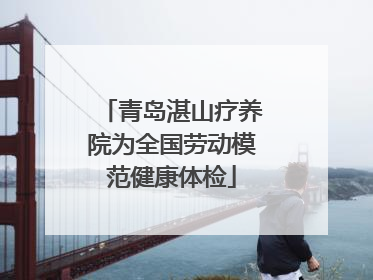 青岛湛山疗养院为全国劳动模范健康体检