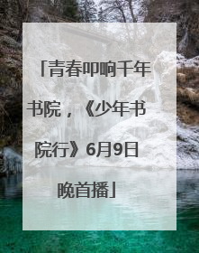 青春叩响千年书院，《少年书院行》6月9日晚首播