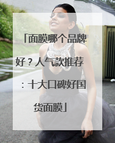 面膜哪个品牌好？人气款推荐：十大口碑好国货面膜